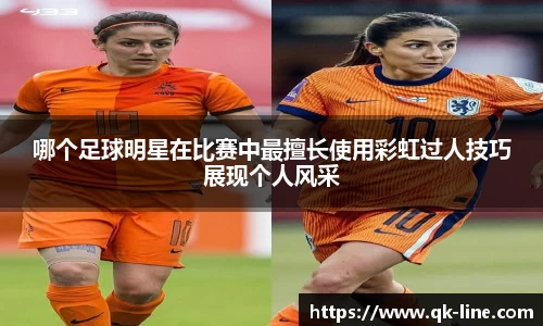 哪个足球明星在比赛中最擅长使用彩虹过人技巧展现个人风采